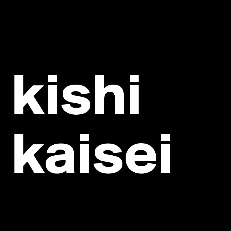 
kishi kaisei