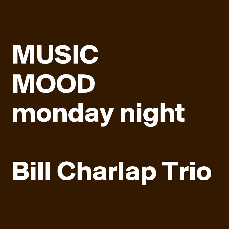 
MUSIC
MOOD
monday night

Bill Charlap Trio
