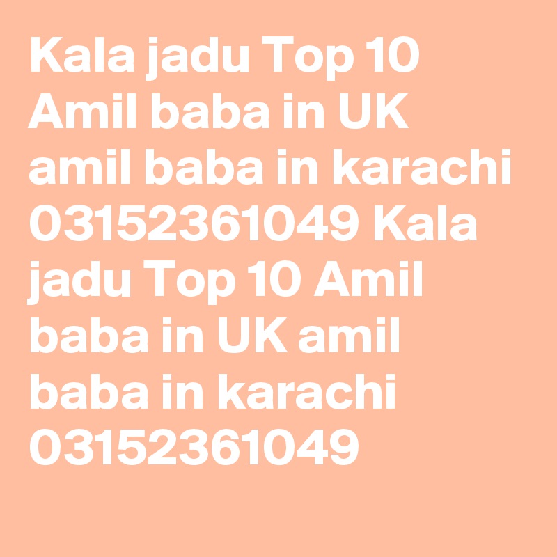 Kala jadu Top 10 Amil baba in UK amil baba in karachi 03152361049 Kala jadu Top 10 Amil baba in UK amil baba in karachi 03152361049 