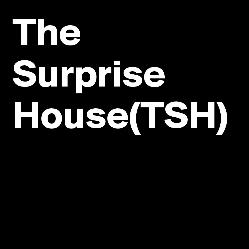 The Surprise 
House(TSH) 