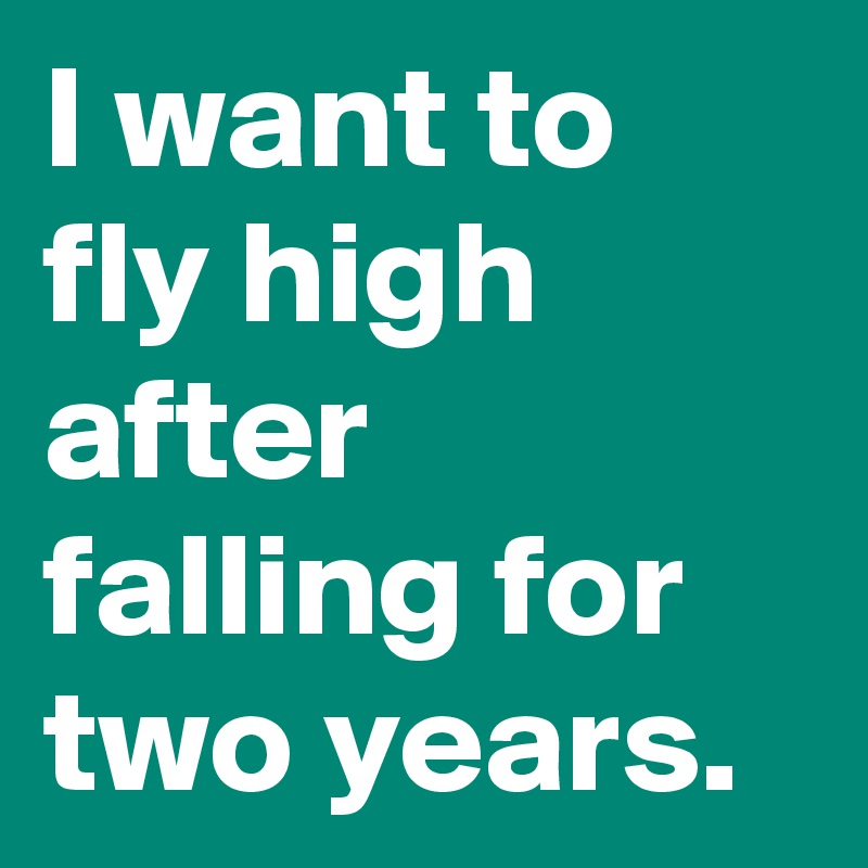 I want to fly high after falling for two years.