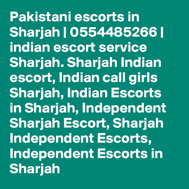 Pakistani escorts in Sharjah | 0554485266 | indian escort service Sharjah. Sharjah Indian escort, Indian call girls Sharjah, Indian Escorts in Sharjah, Independent Sharjah Escort, Sharjah  Independent Escorts, Independent Escorts in Sharjah 