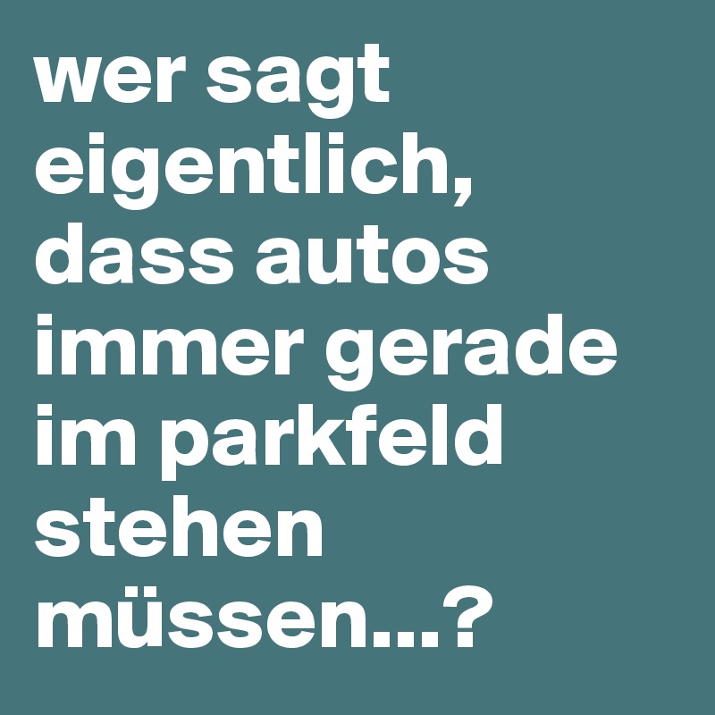 wer sagt eigentlich, dass autos immer gerade im parkfeld stehen müssen...?