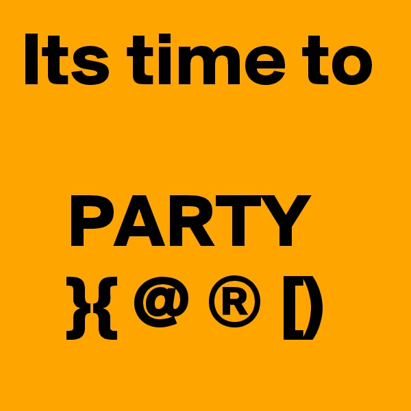 Its time to

   PARTY
   }{ @ ® [)
