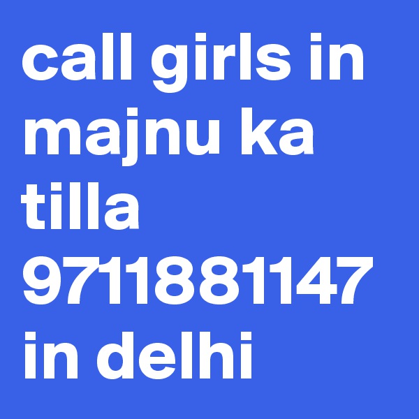 call girls in majnu ka tilla 9711881147 in delhi
