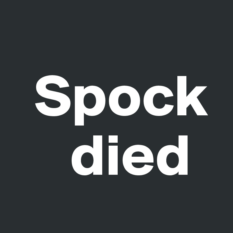 
  Spock
     died