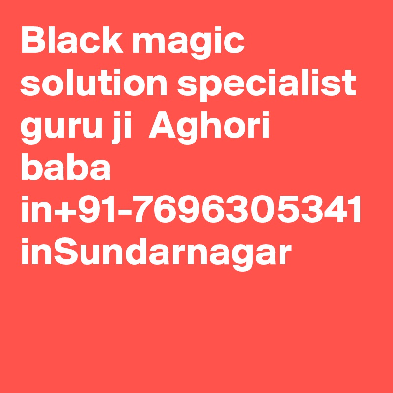 Black magic solution specialist guru ji  Aghori baba in+91-7696305341 inSundarnagar

