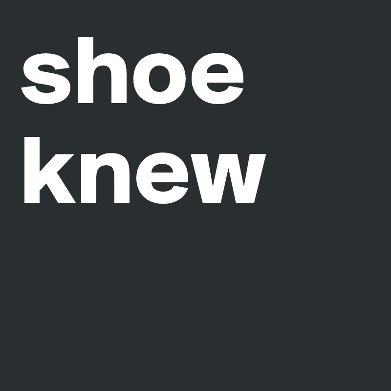 shoe
knew