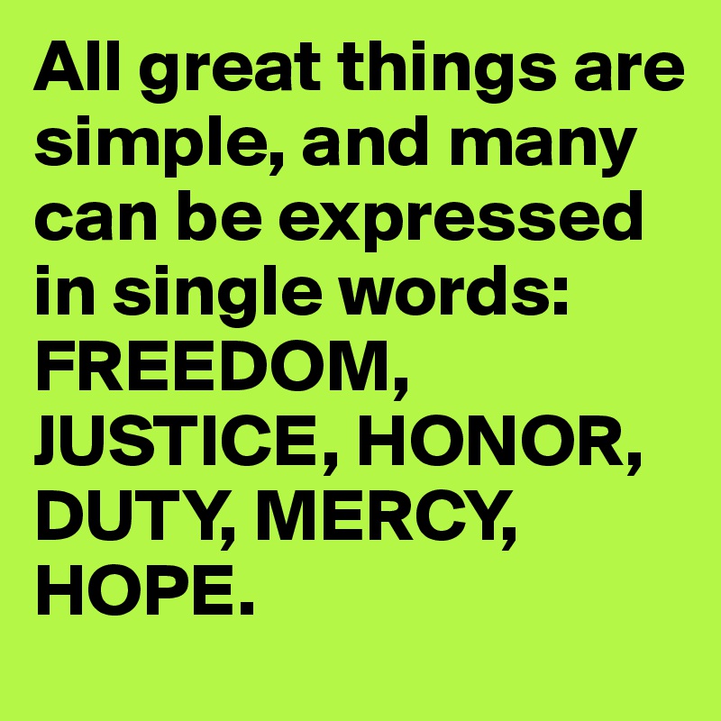All great things are simple and many can be expressed in single words