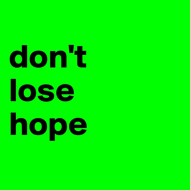 
don't
lose 
hope
