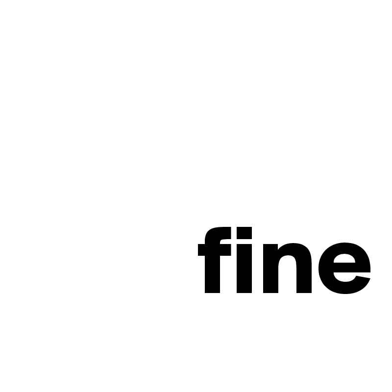 

         fine