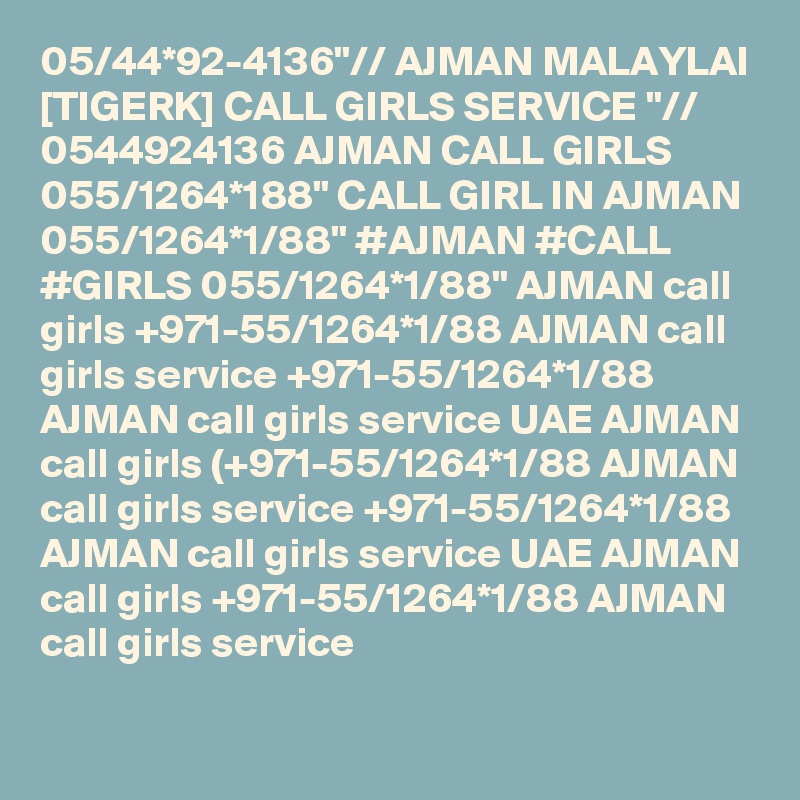 05/44*92-4136"// AJMAN MALAYLAI [TIGERK] CALL GIRLS SERVICE "// 0544924136 AJMAN CALL GIRLS  055/1264*188" CALL GIRL IN AJMAN 055/1264*1/88" #AJMAN #CALL #GIRLS 055/1264*1/88" AJMAN call girls +971-55/1264*1/88 AJMAN call girls service +971-55/1264*1/88 AJMAN call girls service UAE AJMAN call girls (+971-55/1264*1/88 AJMAN call girls service +971-55/1264*1/88 AJMAN call girls service UAE AJMAN call girls +971-55/1264*1/88 AJMAN call girls service