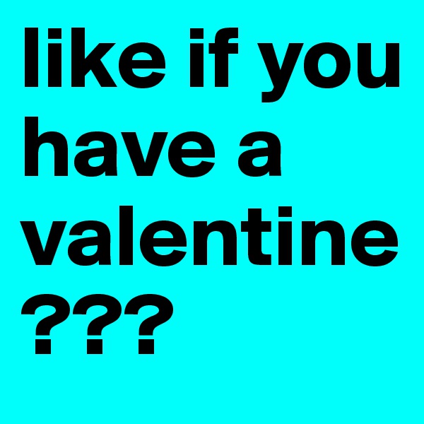 like if you have a valentine???