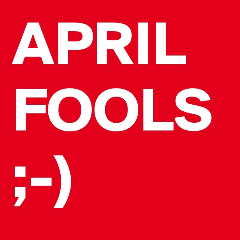 APRIL FOOLS
;-)