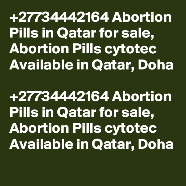 +27734442164 Abortion Pills in Qatar for sale, Abortion Pills cytotec Available in Qatar, Doha

+27734442164 Abortion Pills in Qatar for sale, Abortion Pills cytotec Available in Qatar, Doha