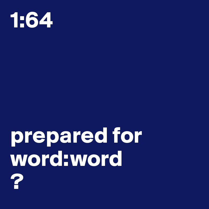 1:64




prepared for word:word
?