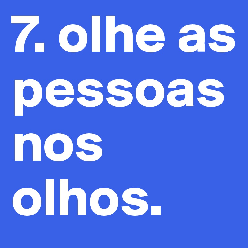 7. olhe as pessoas nos olhos.