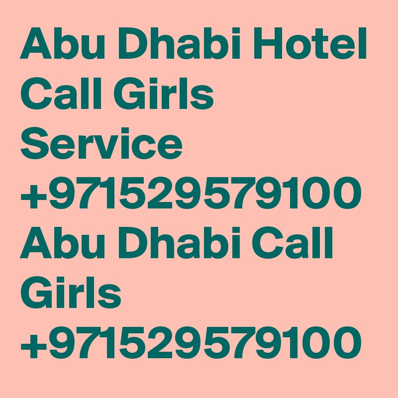 Abu Dhabi Hotel Call Girls Service +971529579100 Abu Dhabi Call Girls +971529579100