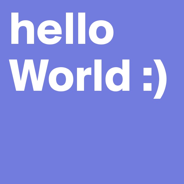 hello
World :)