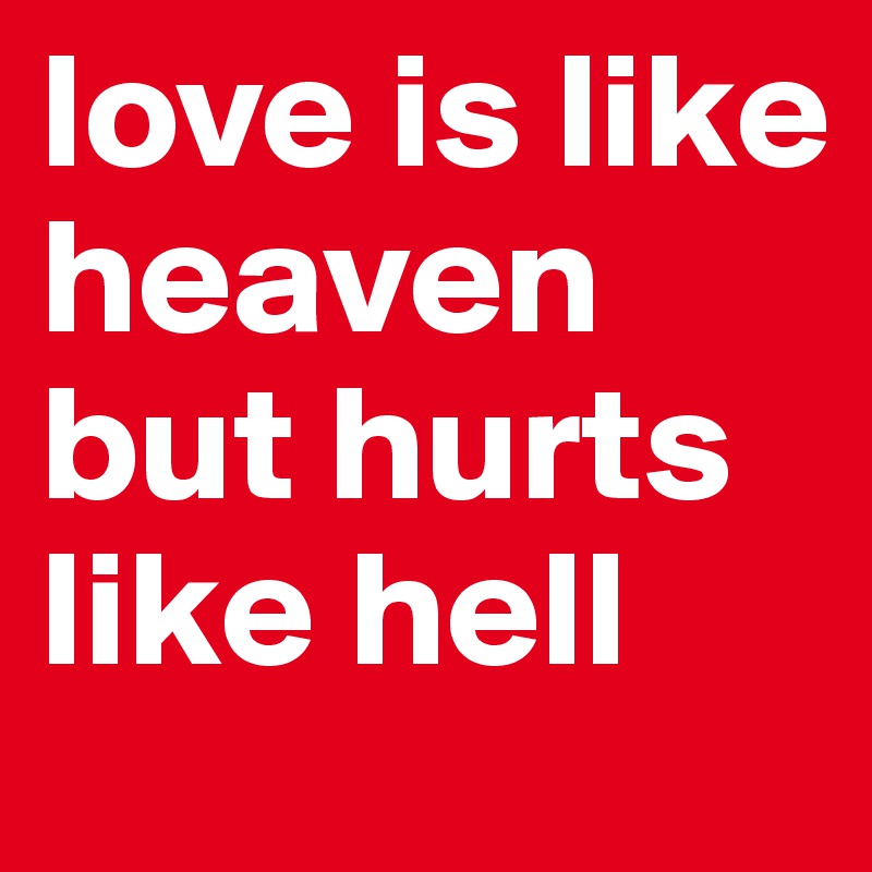love is like heaven but hurts like hell quotes