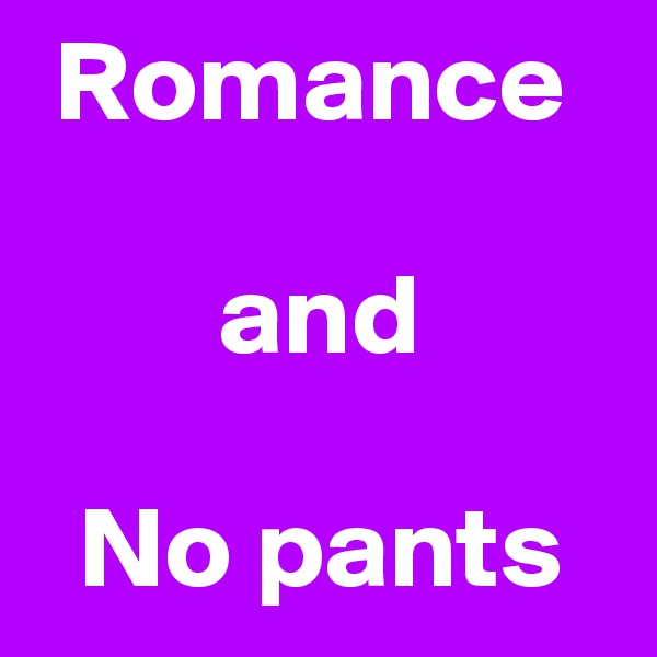  Romance 
      
        and

  No pants