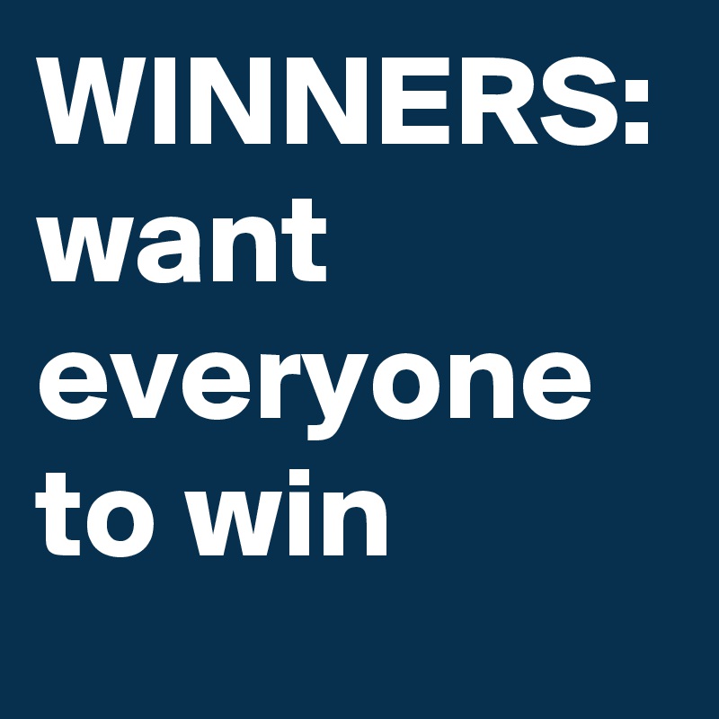 WINNERS:
want everyone to win 