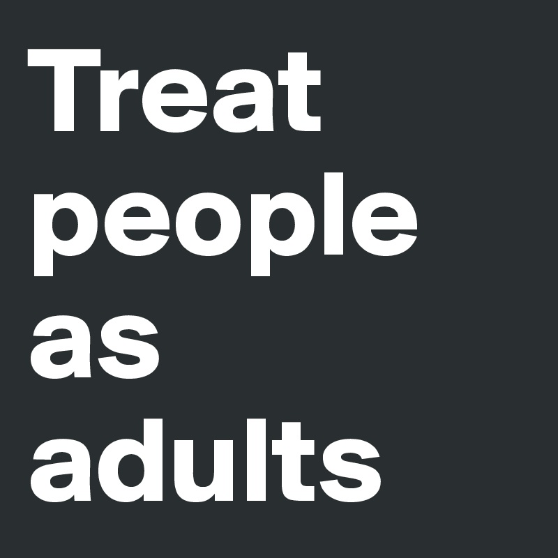 Treat people as adults