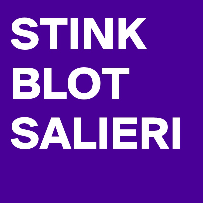 STINK
BLOT
SALIERI