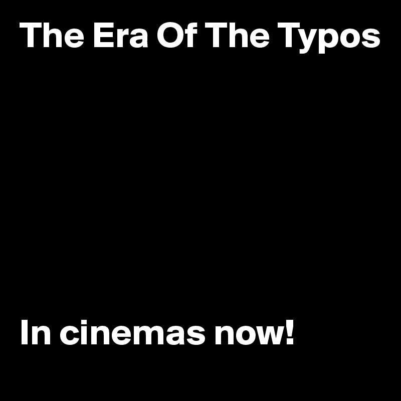 The Era Of The Typos







In cinemas now!