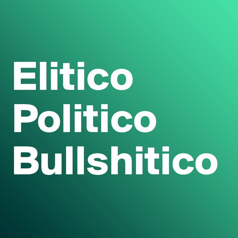 
Elitico
Politico
Bullshitico
