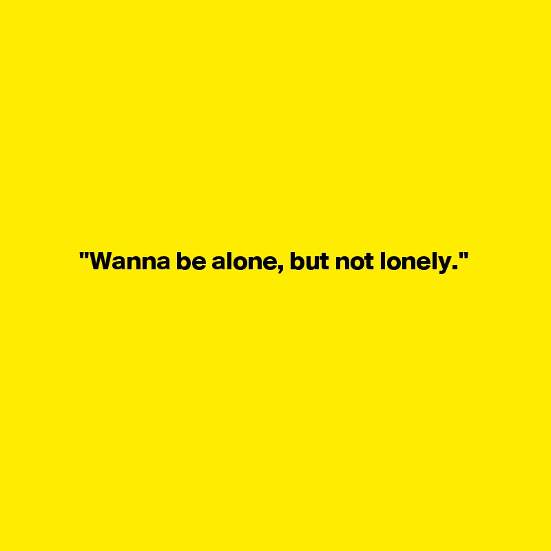 Wanna Be Alone But Not Lonely Post By Ankit951 On Boldomatic