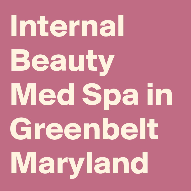 Internal Beauty Med Spa in Greenbelt Maryland