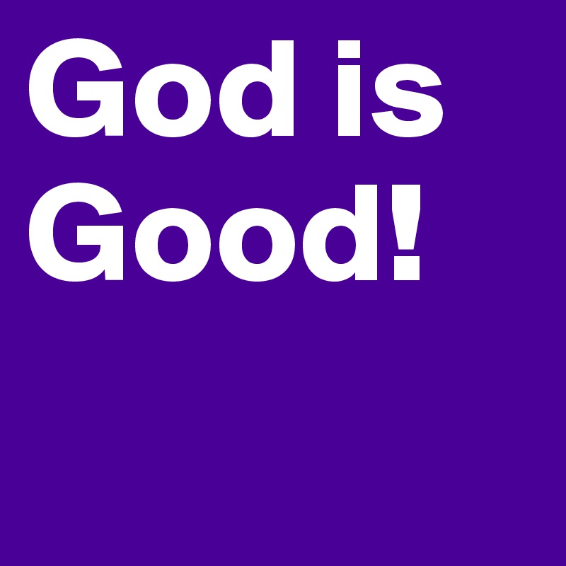 God is Good!