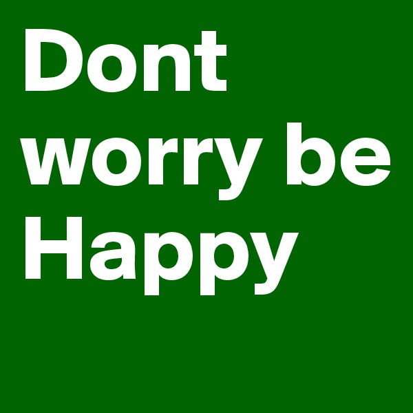 Dont worry be Happy