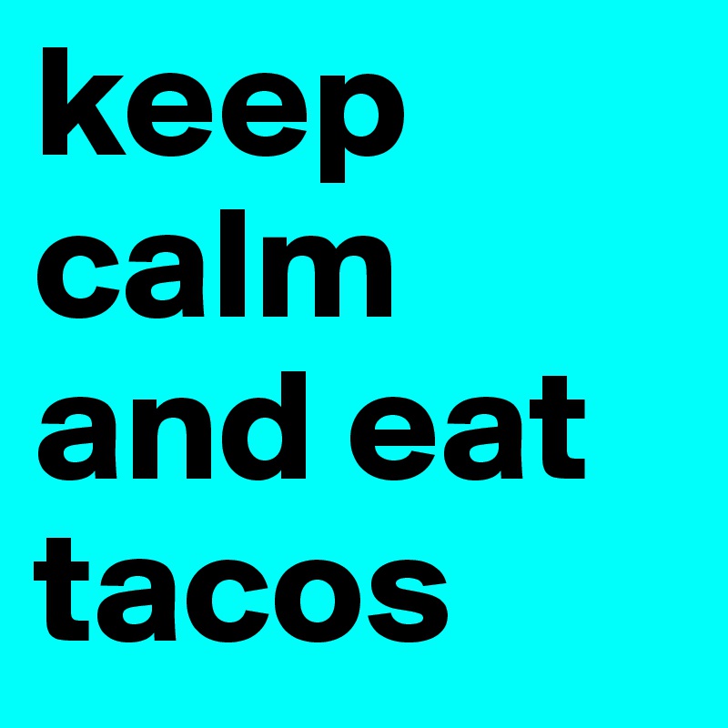 keep calm and eat tacos