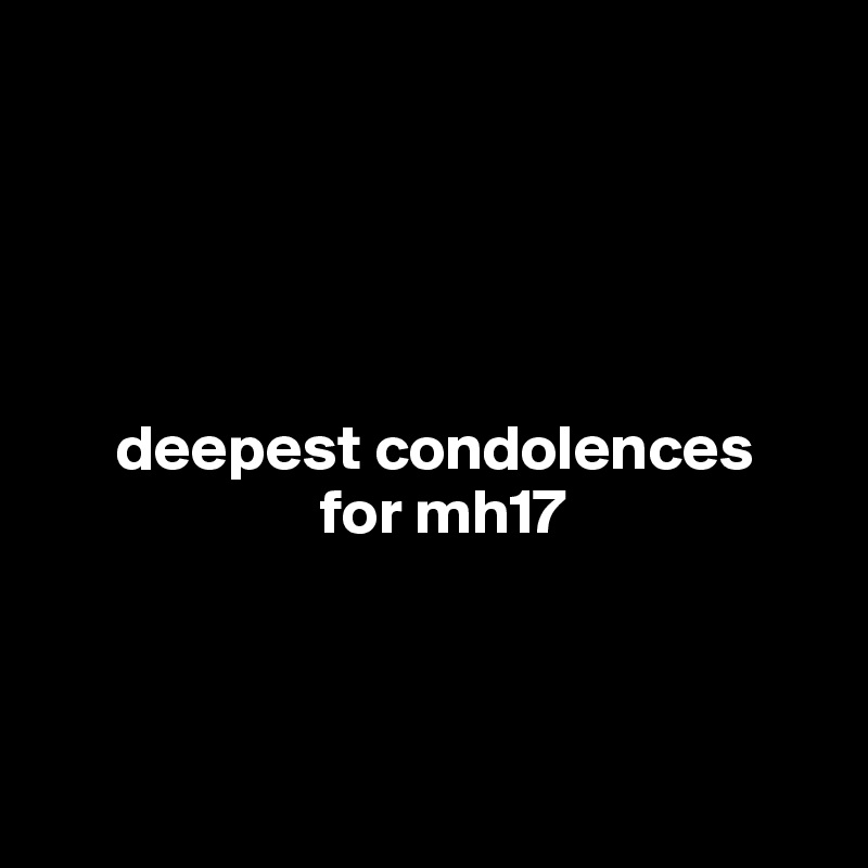 





      deepest condolences
                      for mh17



