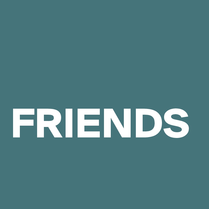 

FRIENDS

