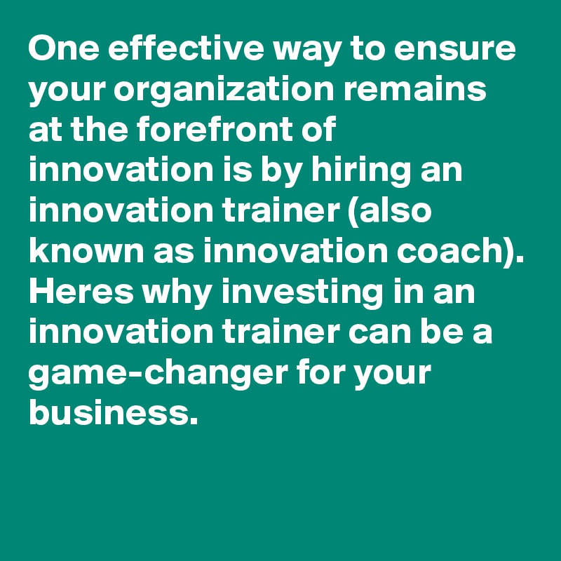 One effective way to ensure your organization remains at the forefront of innovation is by hiring an innovation trainer (also known as innovation coach). Heres why investing in an innovation trainer can be a game-changer for your business.

