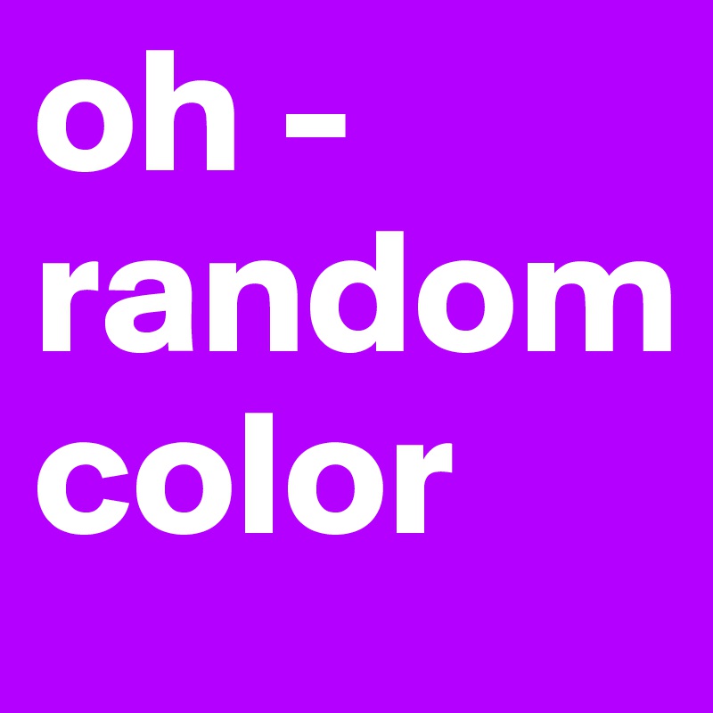 oh - 
random 
color 
