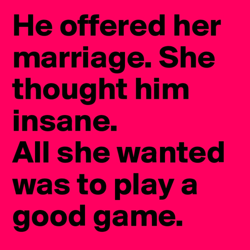 He offered her marriage. She thought him insane.
All she wanted was to play a good game.