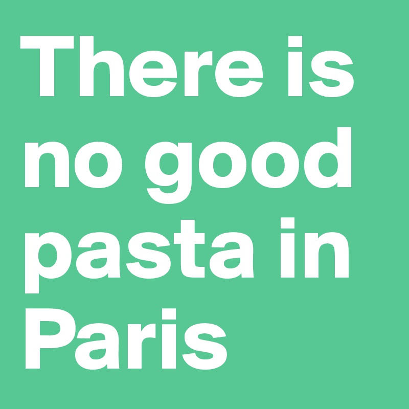 There is no good pasta in Paris 