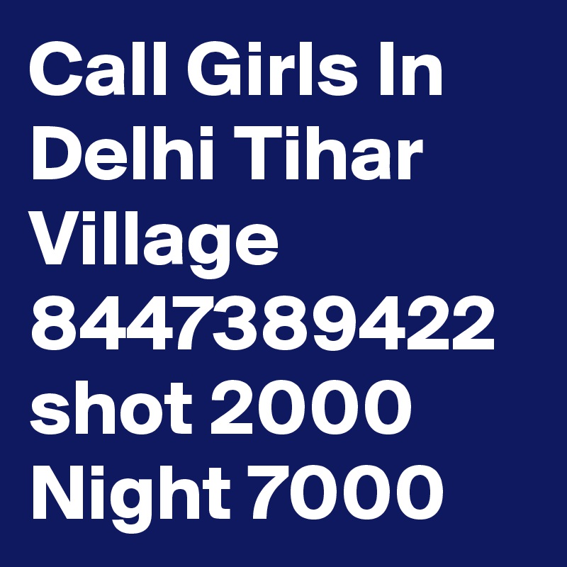 Call Girls In Delhi Tihar Village 8447389422 shot 2000 Night 7000