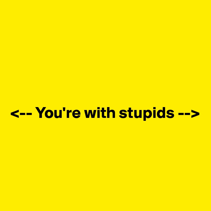 





<-- You're with stupids -->



