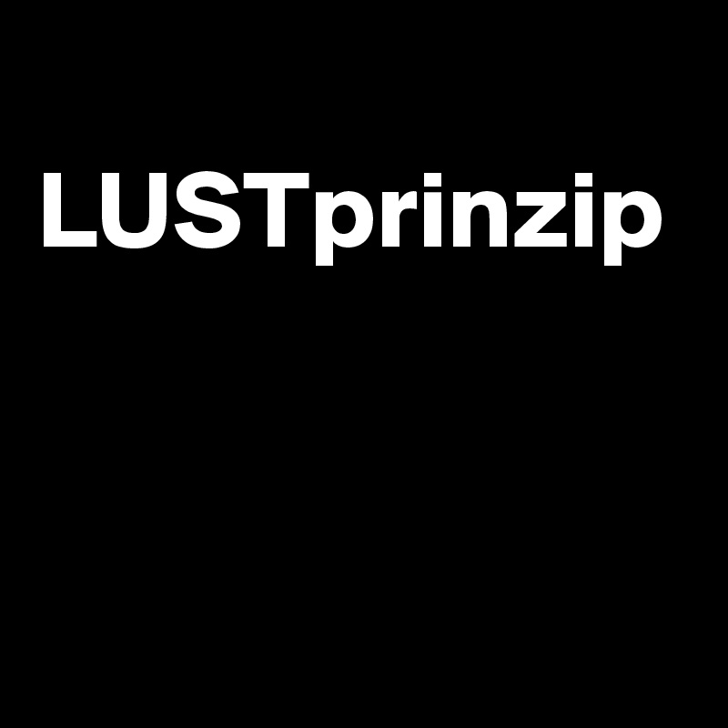 
LUSTprinzip