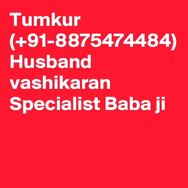 Tumkur (+91-8875474484) Husband vashikaran Specialist Baba ji 