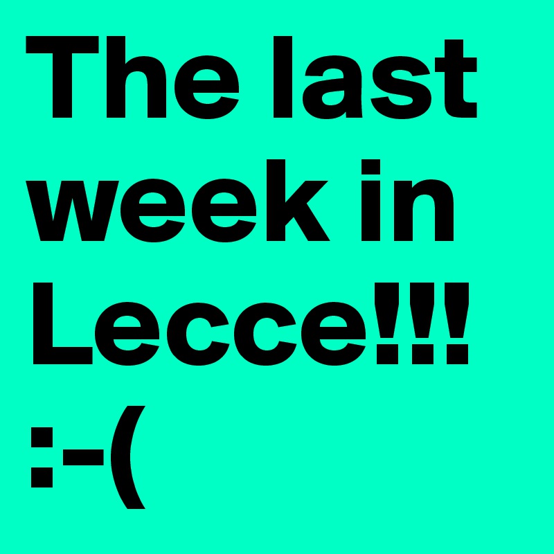 The last week in Lecce!!!
:-(