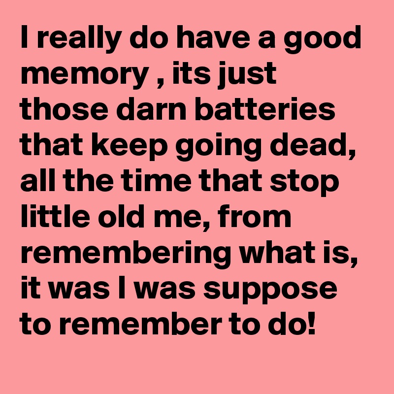 i-really-do-have-a-good-memory-its-just-those-darn-batteries-that