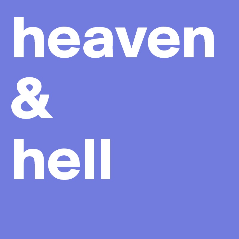 heaven & 
hell