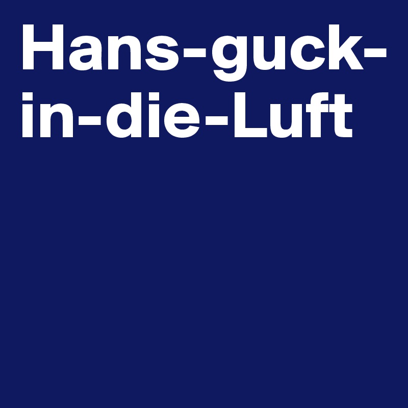 Hans-guck-in-die-Luft


