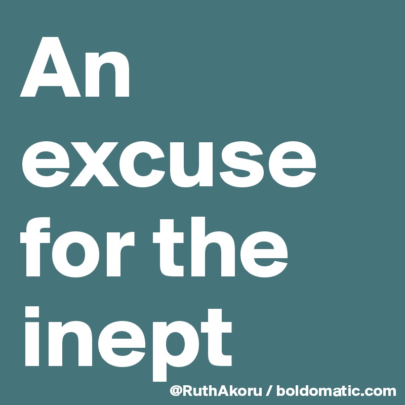 An excuse for the inept 